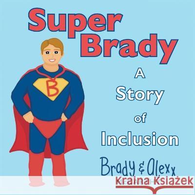 SuperBrady: A Story of Inclusion Alexx McCarthy Brady McCarthy Alexx McCarthy 9780990784036 Raise Creative Kidz - książka