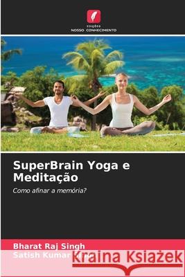 SuperBrain Yoga e Medita??o Bharat Raj Singh Satish Kumar Singh 9786207665242 Edicoes Nosso Conhecimento - książka