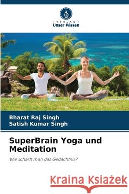 SuperBrain Yoga und Meditation Bharat Raj Singh Satish Kumar Singh 9786207665181 Verlag Unser Wissen - książka