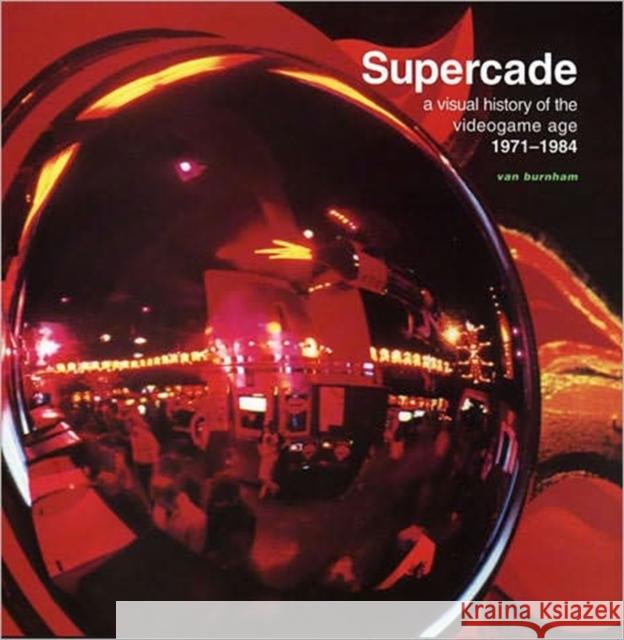 Supercade: A Visual History of the Videogame Age 1971–1984 Van Burnham 9780262524209 MIT Press Ltd - książka