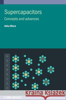 Supercapacitors: Concepts and advances Abha (Indian Institute of Science, Bangalore (India)) Misra 9780750359429 Institute of Physics Publishing - książka