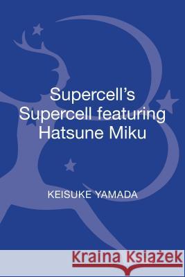 Supercell's Supercell featuring Hatsune Miku Keisuke Yamada (University of Pennsylvania, USA) 9781501325977 Bloomsbury Publishing Plc - książka