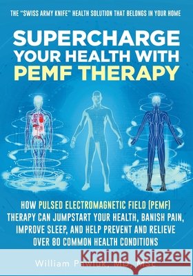 Supercharge Your Health with PEMF Therapy: How Pulsed Electromagnetic Field (PEMF) Therapy Can Jumpstart Your Health, Banish Pain, Improve Sleep, and Help Prevent and Relieve Over 80 Common Health Con Dr William Pawluk 9781662916397 Gatekeeper Press - książka