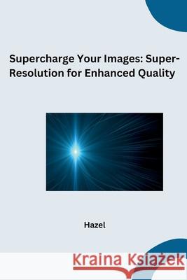 Supercharge Your Images: Super-Resolution for Enhanced Quality Hazel 9783384283122 Tredition Gmbh - książka