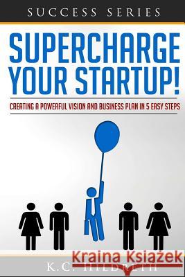 Supercharge Your Startup!: Creating a Powerful Vision and Business Plan in 5 Easy Steps MR Kc Hildreth 9781496144881 Createspace - książka