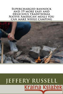 Supercharged bannock and 19 more easy and delicious traditional Native American meals you can make while camping Russell, Jeffery 9781516844821 Createspace - książka