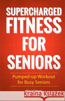 Supercharged Fitness For Seniors Hasic, Mirsad 9781535040457 Createspace Independent Publishing Platform - książka