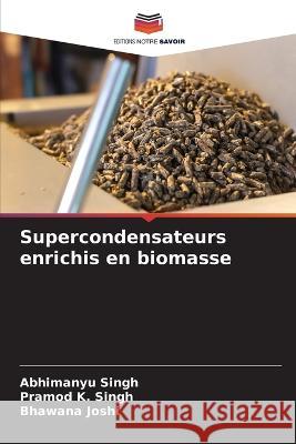 Supercondensateurs enrichis en biomasse Abhimanyu Singh Pramod K Singh Bhawana Joshi 9786205764497 Editions Notre Savoir - książka