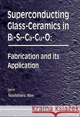 Superconducting Glass-ceramics In Bi-sr-ca-cu-0: Fabrication And Its Application Yoshihiro Abe 9789810232047 World Scientific (RJ) - książka
