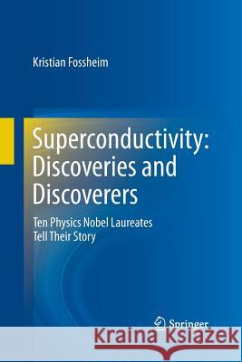 Superconductivity: Discoveries and Discoverers: Ten Physics Nobel Laureates Tell Their Story Fossheim, Kristian 9783642436932 Springer - książka