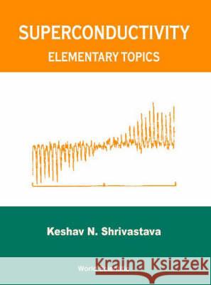 Superconductivity: Elementary Topics Keshav Narin Shrivastava 9789810244514 World Scientific Publishing Company - książka