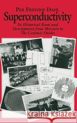Superconductivity: Its Historical Roots and Development from Mercury to the Ceramic Oxides Dahl, P. F. 9780883188484 AIP Press - książka