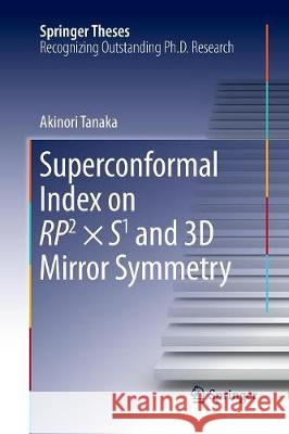 Superconformal Index on Rp2 × S1 and 3D Mirror Symmetry Tanaka, Akinori 9789811093463 Springer - książka