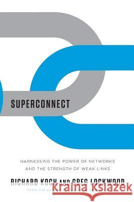Superconnect: Harnessing the Power of Networks and the Strength of Weak Links Richard Koch Greg Lockwood 9780393349375 W. W. Norton & Company - książka