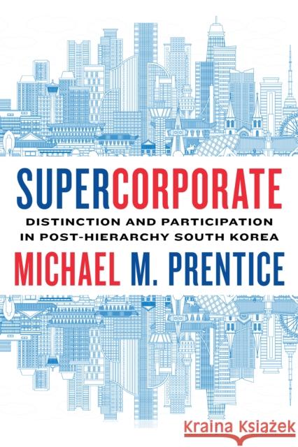 Supercorporate: Distinction and Participation in Post-Hierarchy South Korea Prentice, Michael 9781503629479 Stanford University Press - książka