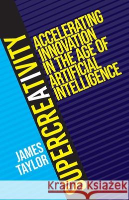 SuperCreativity: Accelerating Innovation in the Age of Artificial Intelligence James Taylor 9781918463019 Sirmione Publishing - książka