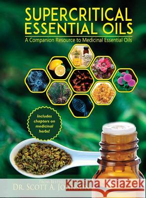 SuperCritical Essential Oils: A Companion Resource to Medicinal Essential Oils Johnson, Scott a. 9780997548716 Scott a Johnson Professional Writing Services - książka