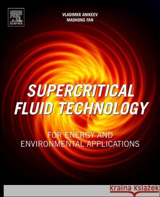 Supercritical Fluid Technology for Energy and Environmental Applications Vladimir Anikeev Maohong Fan 9780444626967 Elsevier - książka