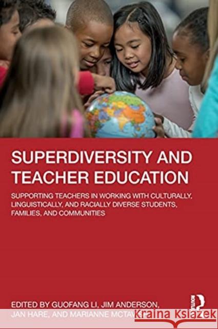 Superdiversity and Teacher Education: Supporting Teachers in Working with Culturally, Linguistically, and Racially Diverse Students, Families, and Com Guofang Li Jim Anderson Jan Hare 9780367482602 Routledge - książka