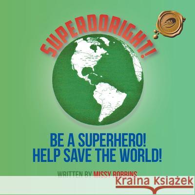 Superdoright!: Be a Superhero! Help Save the World! Missy Robbins 9781490726137 Trafford Publishing - książka