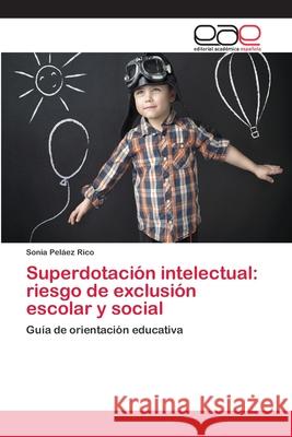 Superdotación intelectual: riesgo de exclusión escolar y social Peláez Rico, Sonia 9786202257305 Editorial Académica Española - książka