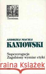 Supererogacja. Zagubiony wymiar etyki Andrzej Maciej Kaniowski 9788385505815 Oficyna Naukowa - książka