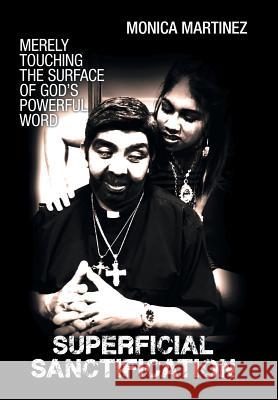 Superficial Sanctification: Merely Touching the Surface of God's Powerful Word Monica Martinez 9781504978095 Authorhouse - książka