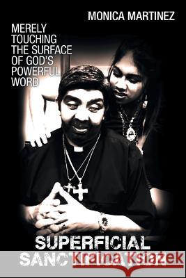 Superficial Sanctification: Merely Touching the Surface of God's Powerful Word Monica Martinez 9781504978118 Authorhouse - książka