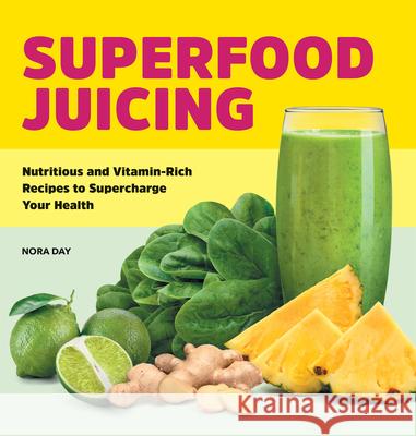 Superfood Juicing: Nutritious and Vitamin-Rich Recipes to Supercharge Your Health Nora Day 9781638077916 Callisto - książka