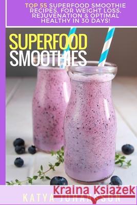 Superfood Smoothies: Top 55 Superfood Smoothie Recipes, For Weight Loss, Rejuvenation & Optimal Healthy In 30 Days Katya Johansson 9781537125442 Createspace Independent Publishing Platform - książka