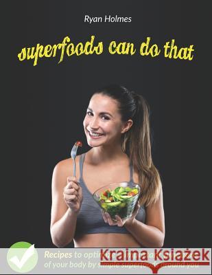 Superfoods Can Do That: Recipes to optimize 4 important functions of your body Holmes, Ryan 9781093728668 Independently Published - książka