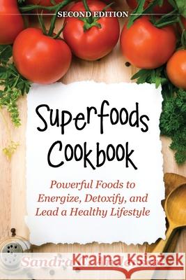 Superfoods Cookbook [Second Edition]: Powerful Foods to Energize, Detoxify, and Lead a Healthy Lifestyle Sandra C 9781631875748 Speedy Publishing Books - książka