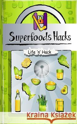 Superfoods Hacks: 15 Simple Practical Hacks to Get Healthy and Stay Healthy with Superfoods Life 'n' Hack 9781798071373 Independently Published - książka