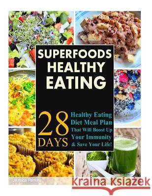 Superfoods Healthy Eating Recipes: 28 Days Healthy Eating Diet Meal Plan That will Boost Up Your Immunity & Save Your Life! Jessica Perkins 9781517349240 Createspace Independent Publishing Platform - książka
