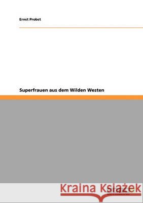 Superfrauen aus dem Wilden Westen Ernst Probst 9783640396535 Grin Verlag - książka