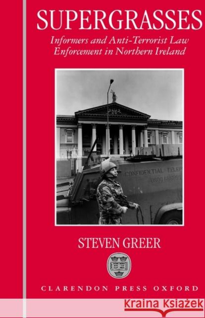 Supergrasses: A Study in Anti-Terrorist Law Enforcement in Northern Ireland Greer, Steven 9780198257660 Oxford University Press, USA - książka