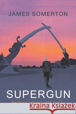 Supergun: Betrayal begins with trust ... James Somerton 9781686702853 Independently Published - książka