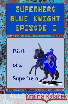 Superhero - Blue Knight Episode I: Birth of a Superhero Allen L. Pollens 9781544175478 Createspace Independent Publishing Platform - książka