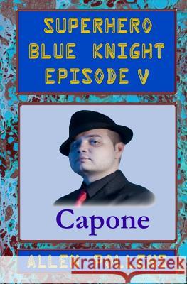 SUPERHERO - Blue Knight Episode V, Capone: Fifth of eight exciting stand alone episodes Pollens, Allen 9781494277215 Createspace - książka