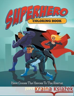Superhero Coloring Book: Here Comes The Heroes To The Rescue Jupiter Kids 9781682600320 Jupiter Kids - książka