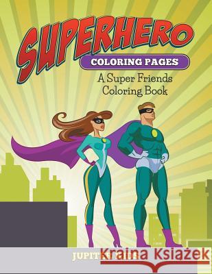 Superhero Coloring Pages: A Super Friends Coloring Book Jupiter Kids 9781682600313 Jupiter Kids - książka