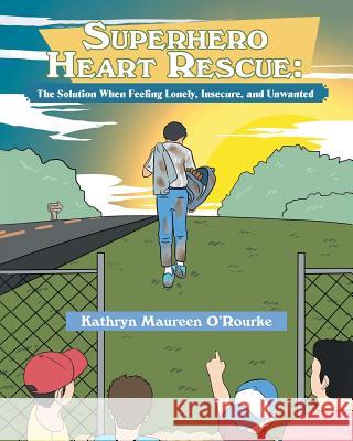 Superhero Heart Rescue: The Solution, When Feeling Lonely, Insecure, and Unwanted Kathryn Maureen O'Rourke 9781640288034 Christian Faith Publishing, Inc - książka