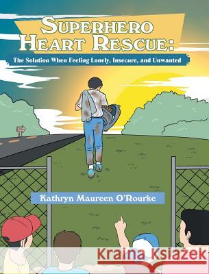 Superhero Heart Rescue: The Solution, When Feeling Lonely, Insecure, and Unwanted Kathryn Maureen O'Rourke 9781644164693 Christian Faith - książka