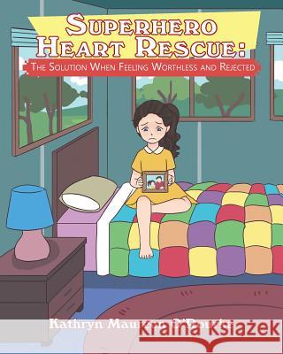 Superhero Heart Rescue: The Solution When Feeling Worthless and Rejected Kathryn Maureen O'Rourke 9781641409179 Christian Faith Publishing, Inc - książka