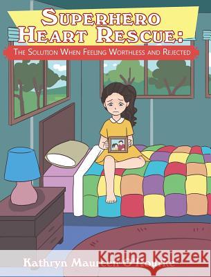 Superhero Heart Rescue: The Solution When Feeling Worthless and Rejected Kathryn Maureen O'Rourke 9781644162149 Christian Faith Publishing, Inc - książka