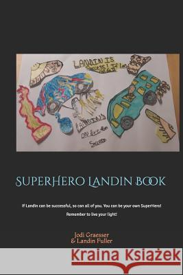 SuperHero Landin Book: If Landin can be successful, so can all of you. You can be your own SuperHero! Remember to live your light! Landin Fuller Robert Dahl Jodi Graesser 9781072275671 Independently Published - książka