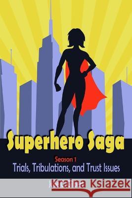 Superhero Saga Season 1: Trials, Tribulations, and Trust Issues Julie C Gilbert   9781942921653 Aletheia Pyralis Publishers - książka