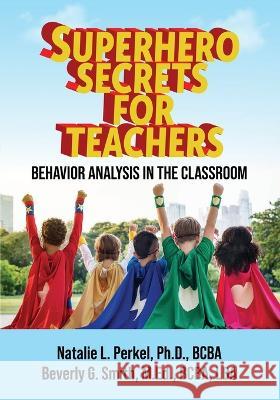 Superhero Secrets for Teachers: Behavior Analysis in the Classroom Natalie L Perkel Beverly G Smith  9798985867800 Behavior Queens, LLC - książka