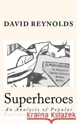 Superheroes: An Analysis of Popular Culture's Modern Myths David Reynolds 9781477422076 Createspace - książka