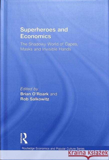 Superheroes and Economics: The Shadowy World of Capes, Masks and Invisible Hands J. Brian O'Roark Rob Salkowitz 9780815367079 Routledge - książka